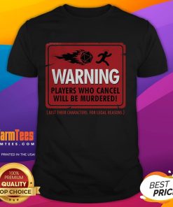 Funny Warning Players Who Cancel Will Be Murdered Just Their Characters For Legal Reasons T-Shirt
