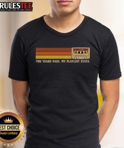 Awesome The Years Pass My Playlist Stays T-Shirt featuring a stylish design for music lovers and playlist enthusiasts.