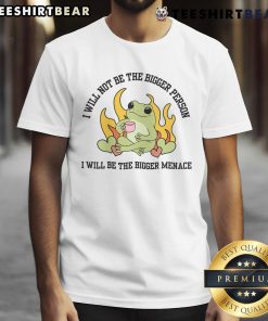 Cute frog T-shirt with 'I Will Not Be The Bigger Person I Will Be The Bigger Menace' slogan for playful fashion.