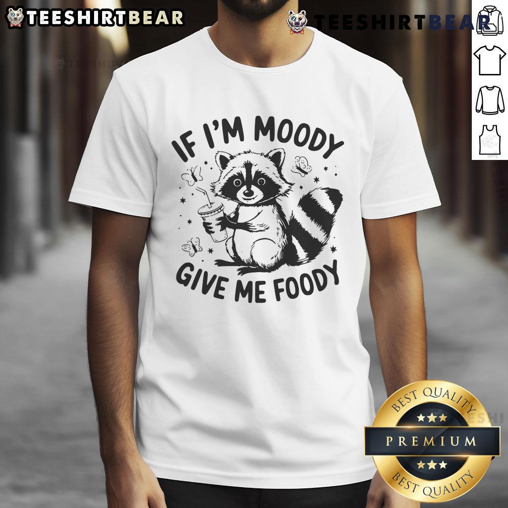 Cute If I'M Moody Give Me Foody Funny Raccoon T Shirt Funny raccoon T-shirt with 'Cute If I'm Moody Give Me Foody' slogan, perfect for animal lovers and humor enthusiasts.