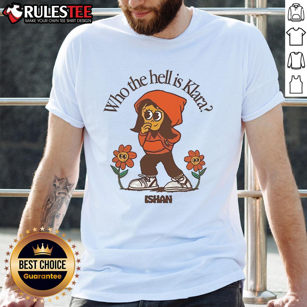 Cute Ishan Who The Hell Is Klara T Shirt Alt Text: Cute Ishan Who The Hell Is Klara T-Shirt featuring a playful design, perfect for casual wear and fans of quirky fashion.