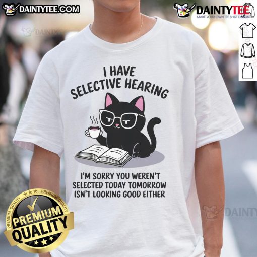 Cute Kawaii Cat graphic on 'I Have Selective Hearing, You Weren't Selected' T-Shirt, perfect for cat lovers.