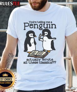Alt Text: Cute You'Re Telling Me A Penguin Actually Wrote All Those Classics T-Shirt featuring a whimsical penguin graphic.