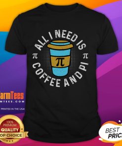Alt Text: Funny 'All I Need Is Coffee And Pi Day' T-Shirt for Math Teachers, perfect for celebrating Pi Day with humor.