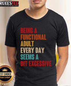 Alt Text: Funny Being A Functional Adult Every Day Seems A Bit Excessive T-Shirt design, perfect for humor-loving adults.
