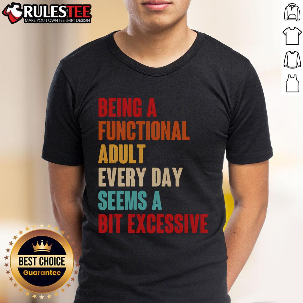 Funny Being A Functional Adult Every Day Seems A Bit Excessive T Shirt Alt Text: Funny Being A Functional Adult Every Day Seems A Bit Excessive T-Shirt design, perfect for humor-loving adults.