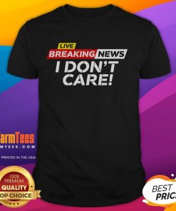 Funny Breaking News I Don't Care T-Shirt featuring humorous text design for casual wear and laughs.