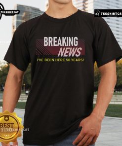 Funny Breaking News I've Been Here 50 Years Work Anniversary T-Shirt featuring a humorous design celebrating long service.