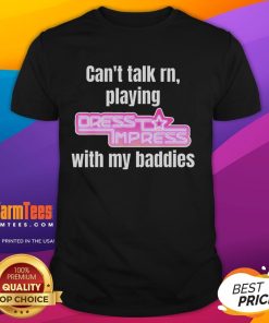 Alt Text: Funny Can't Talk Rn t-shirt featuring 'Dress to Impress with My Baddies' design, perfect for Robux Premium fans.