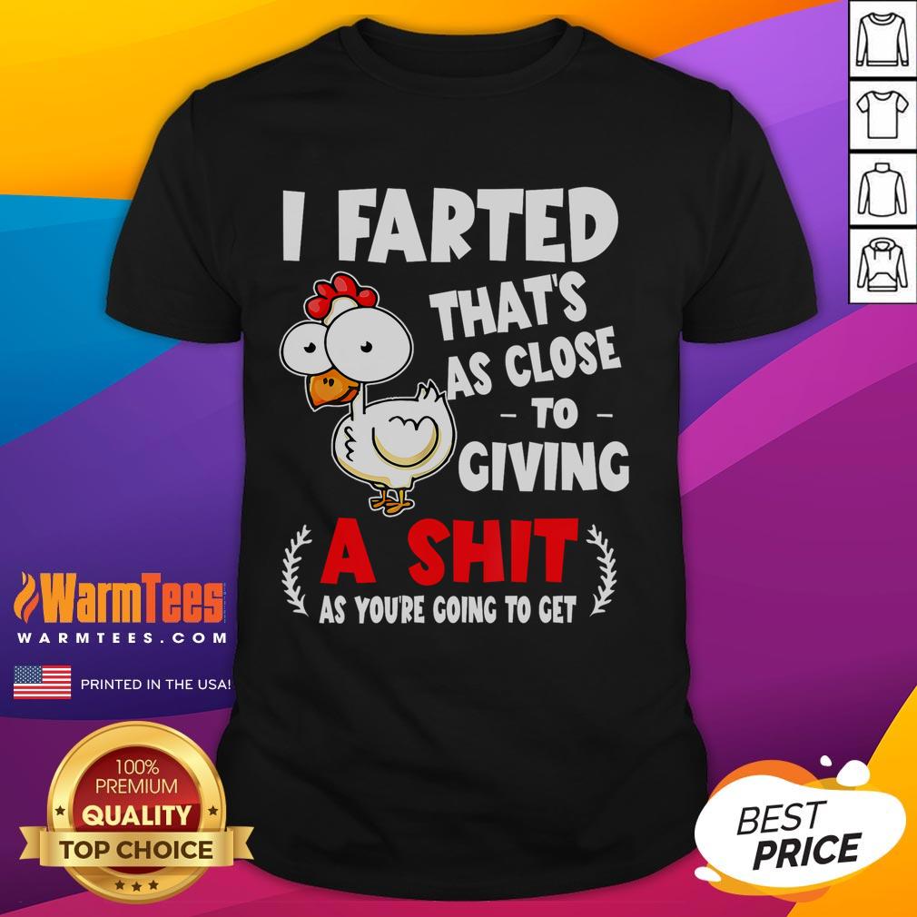 Funny Chicken I Farted That'S As Close To Giving A Shit T Shirt Funny Chicken I Farted T-Shirt featuring a humorous chicken graphic and playful text about giving a 'shit'. Perfect for laughs!