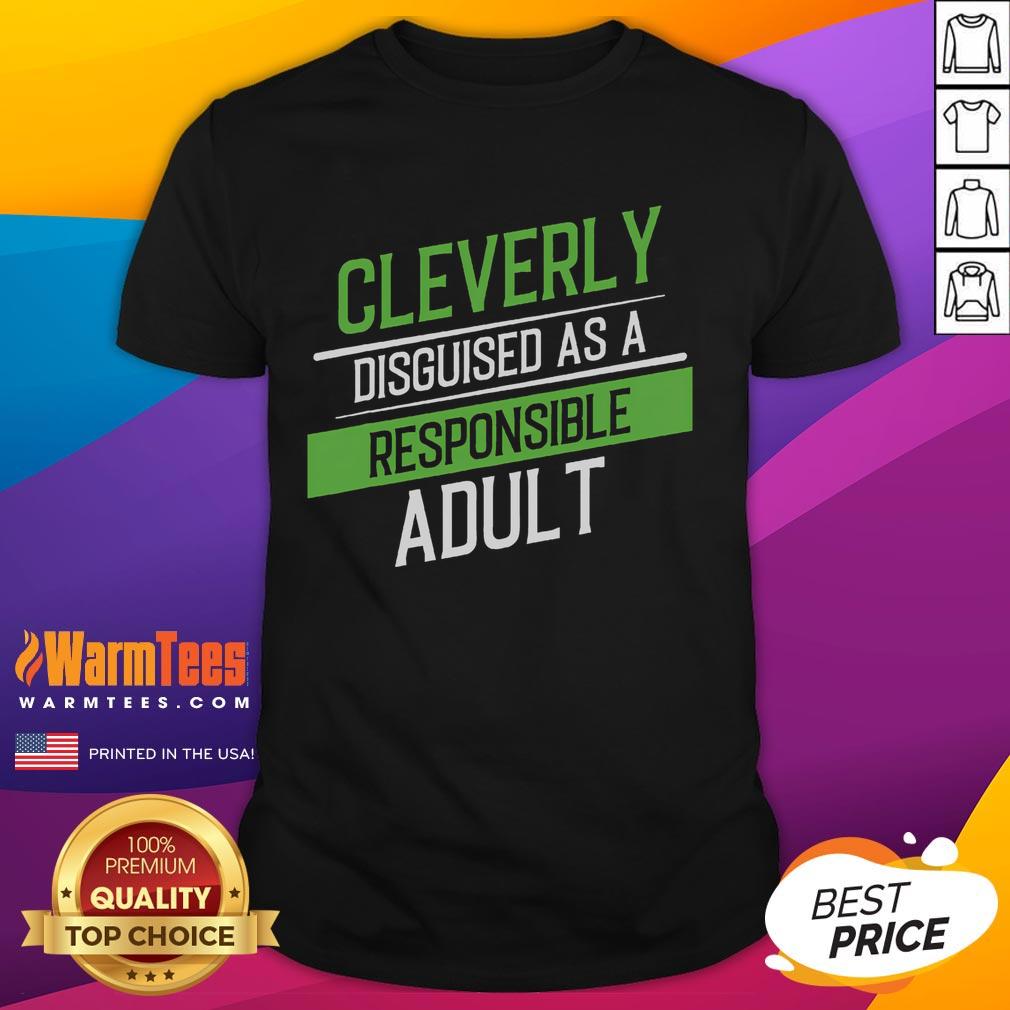 Funny Cleverly Disguised As A Responsible Adult T Shirt Alt Text: Funny Cleverly Disguised As A Responsible Adult T-Shirt featuring playful graphics and humorous text for adults.