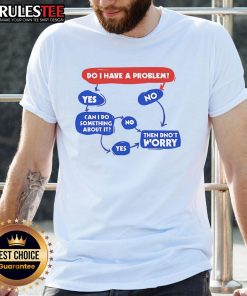 Funny 'Do I Have A Problem Then Dont Worry' T-Shirt featuring playful text design for humor lovers.