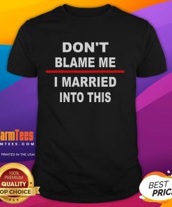 Alt Text: Funny Don't Blame Me, I Married Into This T-Shirt design showcasing humor and family dynamics, perfect for casual wear.