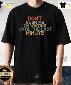 Alt Text: Funny Don't Rush Me, I'm Waiting Until The Last Minute t-shirt design featuring playful typography and vibrant colors.