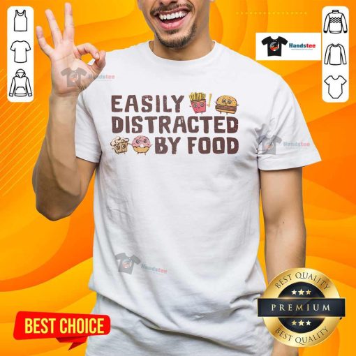 Funny Easily Distracted By Food T-Shirt featuring humorous food graphics and playful text design for food lovers.