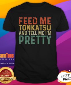Funny 'Feed Me Tonkatsu And Tell Me I'M Pretty' T-Shirt featuring playful text design and a cute illustration.