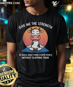 Alt Text: Funny cow t-shirt featuring the phrase Give Me The Strength To Walk Away From Stupid People Without Slapping Them.