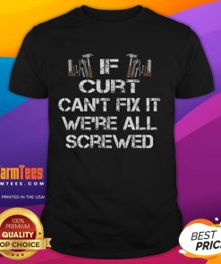 Funny handyman t-shirt featuring the phrase 'If Curt Can't Fix It, We're All Screwed' in bold lettering.