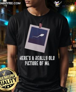 Funny 'Heres A Really Old Picture Of Me' T-Shirt featuring a vintage photo design, perfect for humor and nostalgia lovers.