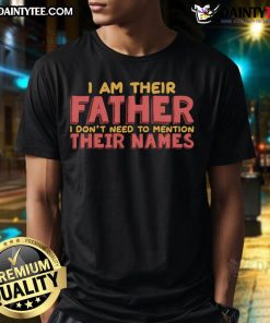 Funny 'I Am Their Father I Don'T Need To Mention Their Names' T-Shirt featuring humorous dad design for Father's Day gifts.