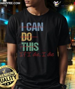 Funny 'I Can Do This If I Die I Die' T-Shirt featuring bold text design, perfect for humor lovers and casual wear.