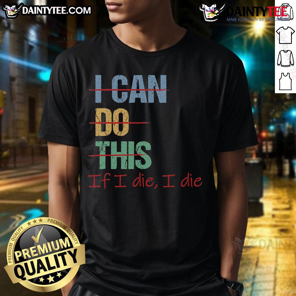 Funny I Can Do This If I Die I Die T Shirt Funny 'I Can Do This If I Die I Die' T-Shirt featuring bold text design, perfect for humor lovers and casual wear.