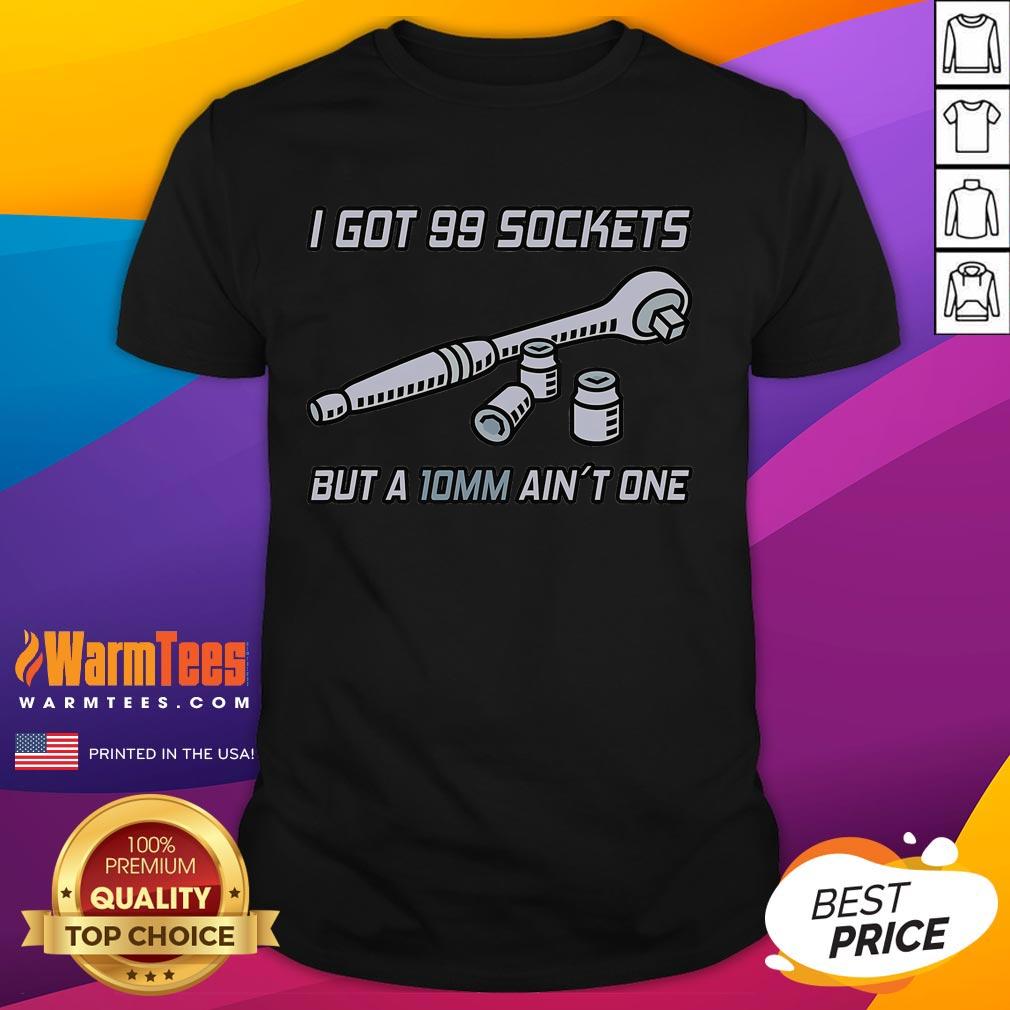 Funny I Got 99 Sockets But A 10 Mm Ain'T One I Mechanic T Shirt Funny mechanic T-shirt design featuring 'I Got 99 Sockets But A 10 Mm Ain't One' slogan, perfect for car enthusiasts.
