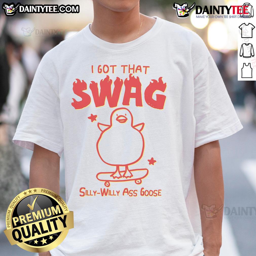 Funny I Got That Swag Silly Willy Ass Goose T Shirt Funny 'I Got That Swag Silly Willy Ass Goose' T-Shirt featuring a whimsical goose design, perfect for casual wear.