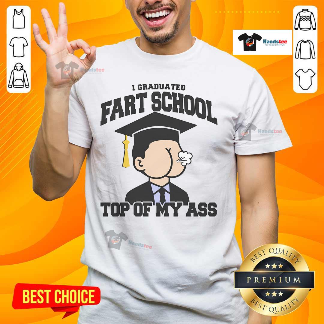 Funny I Graduated Fart School At The Top Of My Ass T Shirt Funny I Graduated Fart School At The Top Of My Ass T-Shirt featuring humorous graphic design for graduation celebrations.