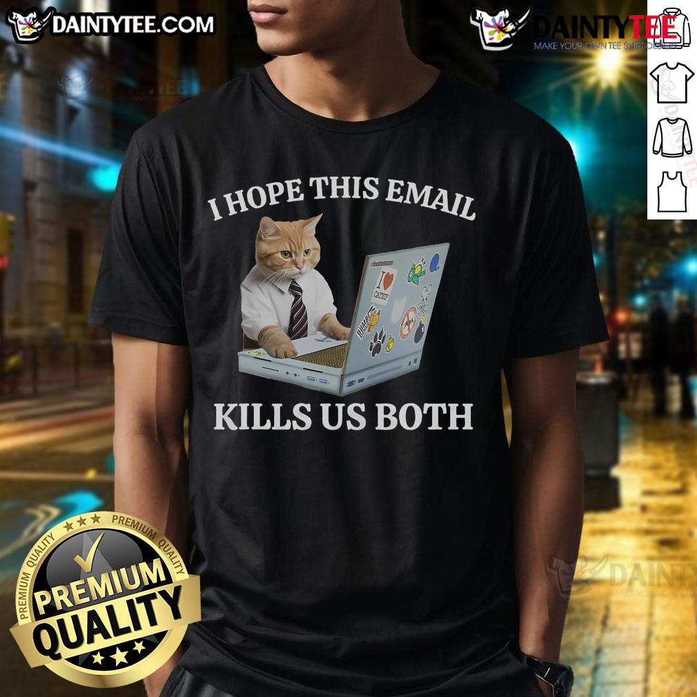 Funny I Hope This Email Kills Us Cat T Shirt Alt Text: Funny I Hope This Email Kills Us Cat T-Shirt featuring a humorous cat graphic and playful text for cat lovers.