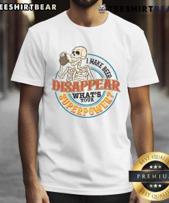 Alt Text: Funny skeleton t-shirt featuring the phrase I make beer disappear, what's your superpower? perfect for beer lovers.