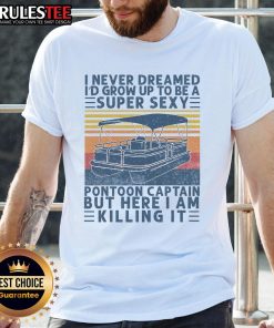 Alt Text: Funny t-shirt featuring the phrase I Never Dreamed Id Grow Up To Be Super Sexy Pontoon Captain in playful font.