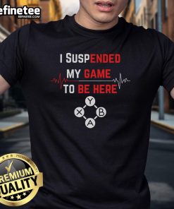 Funny I Suspended My Game To Be Here T-Shirt featuring a gamer controller graphic, perfect for gaming enthusiasts.