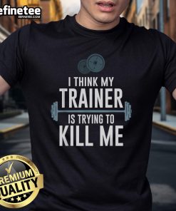 Alt Text: Funny 'I Think My Trainer Is Trying To Kill Me' T-Shirt design, perfect for gym lovers and fitness humor enthusiasts.