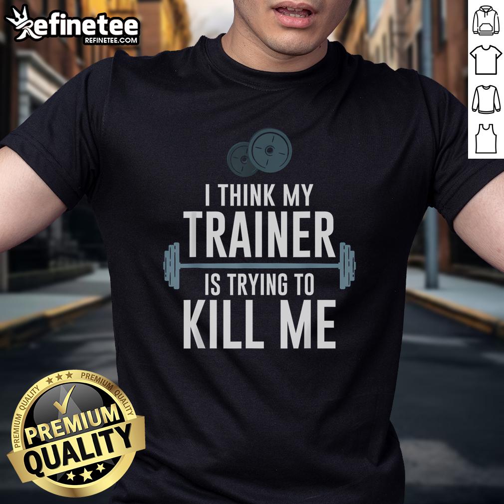 Funny I Think My Trainer Is Trying To Kill Me T Shirt Alt Text: Funny 'I Think My Trainer Is Trying To Kill Me' T-Shirt design, perfect for gym lovers and fitness humor enthusiasts.