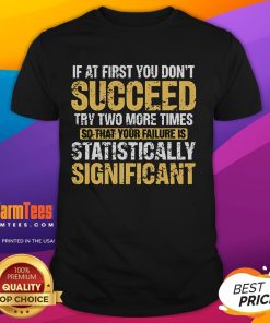 Funny 'If At First You Dont Succeed Try Two More Times' T-Shirt design highlighting humor in persistence and statistics.