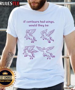 Alt Text: Funny 'If Centaurs Had Wins Would They Be Centaurs But Worse' T-Shirt featuring a humorous centaur graphic.