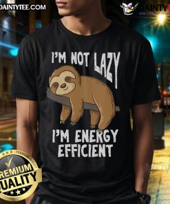 Funny I'M Not Lazy I'M Energy Efficient Sloths T-Shirt featuring a sloth and humorous text for relaxed and eco-friendly vibes.