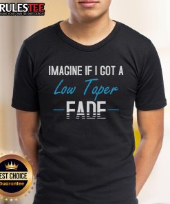 Funny 'Imagine If I Got A Low Taper Fade' T-Shirt design showcasing humor and trendy hairstyle references for fashion lovers.