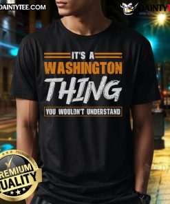 Alt Text: Funny 'It's A Washington Thing You Wouldn't Understand' T-Shirt showcasing humor and state pride in a stylish design.
