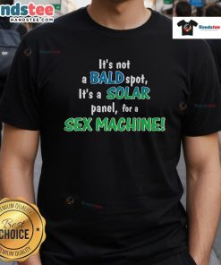 Funny t-shirt with the phrase It's Not A Bald Spot, It's A Solar Panel For A Sex Machine humorously depicting baldness.