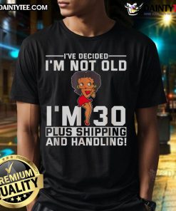 Alt Text: Funny Ive Decided Im Not Old Im 30 Plus Shipping And Handling T-Shirt for humorous birthday celebrations.