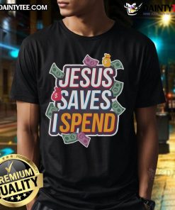 Alt Text: Funny Jesus Saves I Spend T-Shirt showcasing Christian faith and humor about saving money with a religious theme.