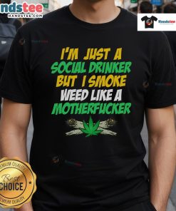 Funny 'Just A Social Drinker But Smoke Weed Like A Motherfucker' T-Shirt design featuring bold text and playful graphics.