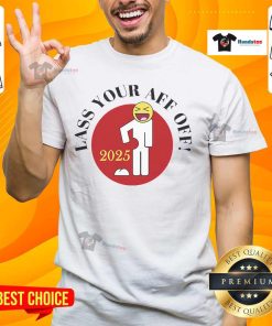 Funny Lass Your Aff Off 2025 T-Shirt featuring a humorous design, perfect for casual wear and a great gift for friends.