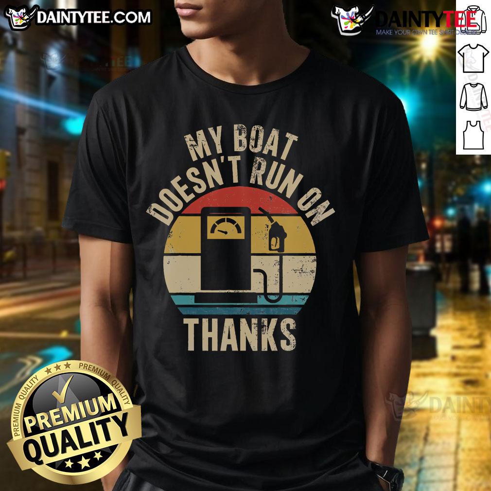 Funny My Boat Doesn'T Run On Gas Thanks Boat Owners Vintage T Shirt Funny vintage t-shirt design: 'My Boat Doesnt Run On Gas' for boat owners, featuring a playful and humorous graphic.