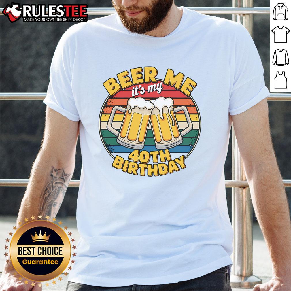 Funny Party Beer Me It'S My 40Th Birthday T Shirt Funny Party Beer Me It's My 40th Birthday T-Shirt featuring playful design for a memorable celebration.