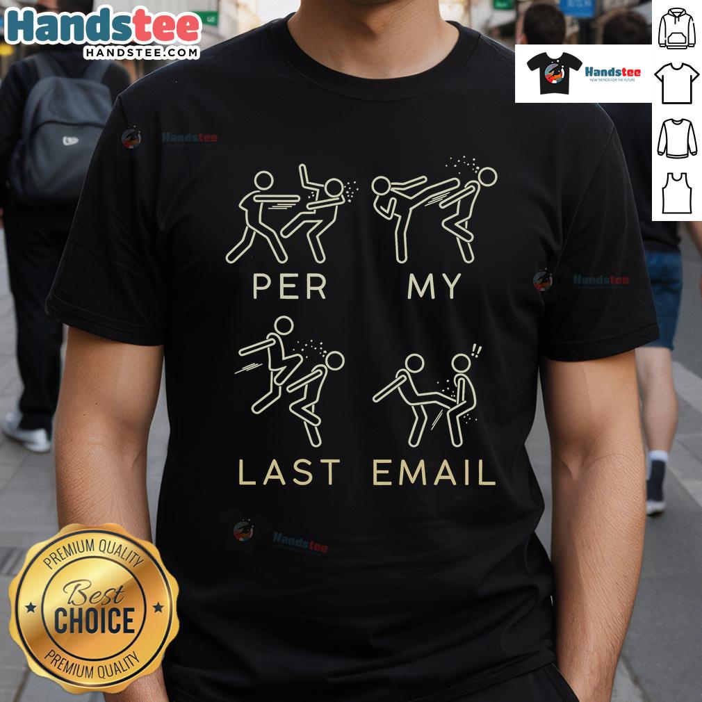 Funny Per My Last Email T Shirt Funny Per My Last Email T-Shirt featuring humorous text perfect for office wear and email enthusiasts.