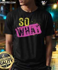 Funny So What T-Shirt featuring a humorous graphic and bold text, perfect for casual wear and expressing a carefree attitude.