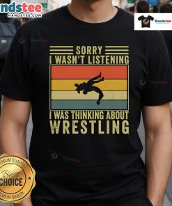 Alt Text: Funny Sorry I Wasn't Listening, I Was Thinking About Wrestling T-Shirt featuring a playful wrestling graphic design.